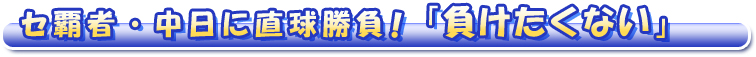 セ覇者・中日に直球勝負！「負けたくない」