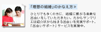 「理想の結婚」のかなえ方 - ひとりでも多くの方に、結婚に繋がる素敵な出会いをしていただきたい。だからサンマリエは招待状から始まる出会いを充実サポート。「出会いサポート」サービス実施中。