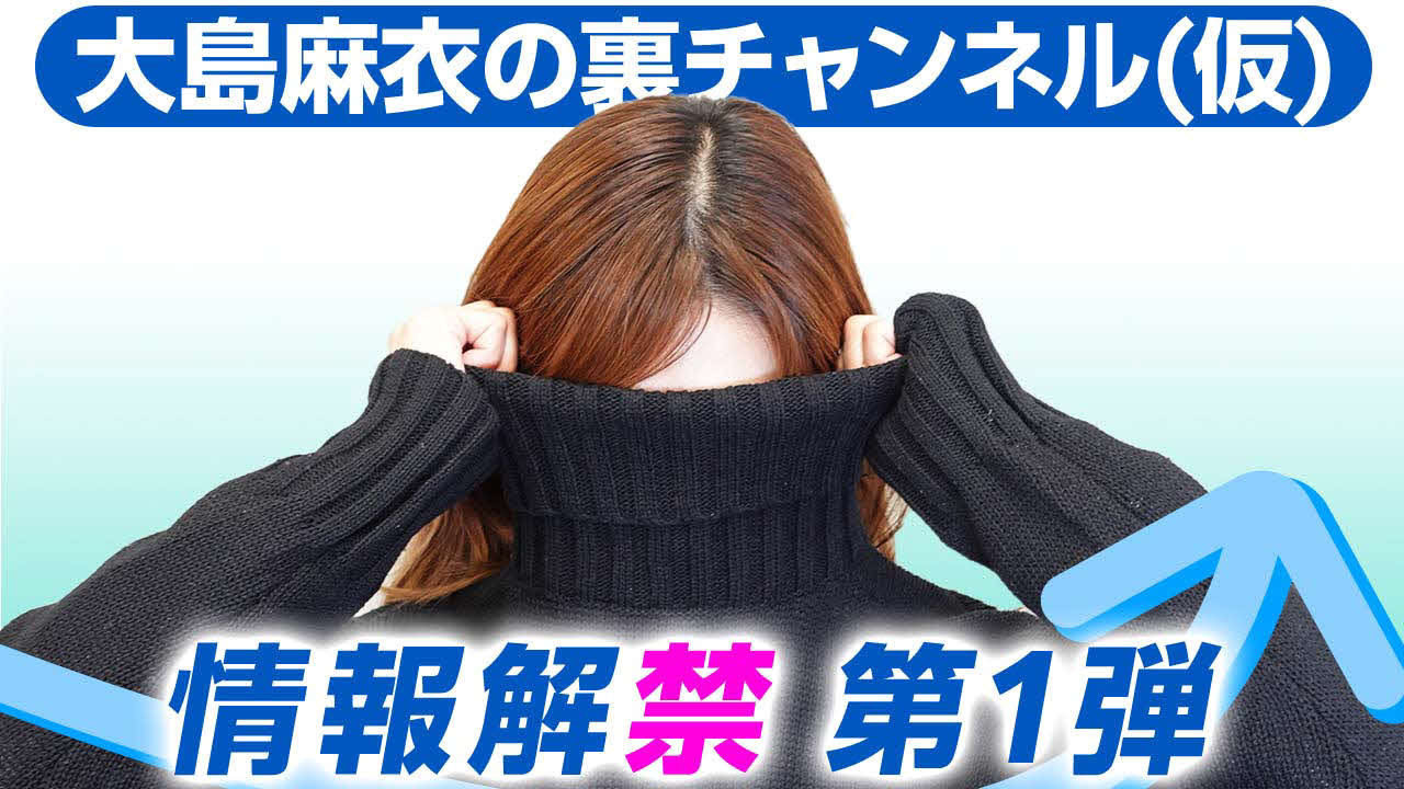 大島麻衣の公式YouTubeチャンネル「大島麻衣の裏チャンネル（仮）」サムネイル