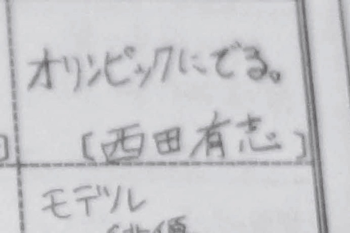 中学時代に将来の目標を「オリンピックにでる。」とつづっていた西田