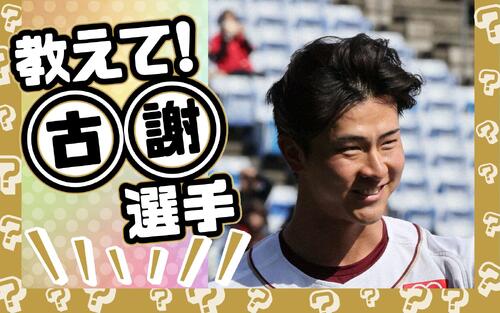 【教えて！○○選手】楽天古謝樹選手がファンの質問に回答「晴希ちゅき」その後は？
