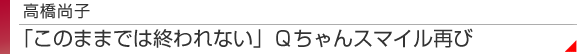 高橋尚子　「このままでは終われない」　Qちゃんスマイス再び