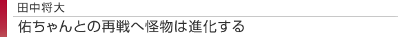 田中将大　佑ちゃんとの再戦へ怪物は進化する