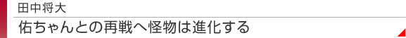 田中将大　佑ちゃんとの再戦へ怪物は進化する
