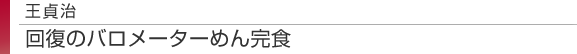 王貞治　回復のバロメーターめん完食