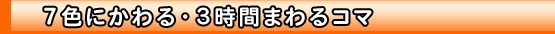 ７色にかわる・３時間まわるコマ