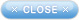 CLOSE